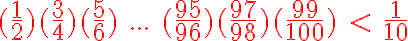 6$ \red \textrm (\frac{1}{2})(\frac{3}{4})(\frac{5}{6}) ... (\frac{95}{96})(\frac{97}{98})(\frac{99}{100}) < \frac{1}{10}